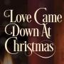 Fall 2019 - Love Came Down At Christmas